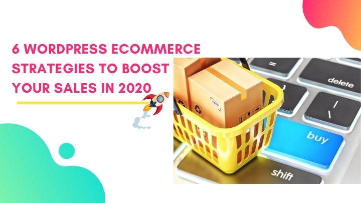 6 WordPress Ecommerce Strategies To Boost Your Sales in 2020