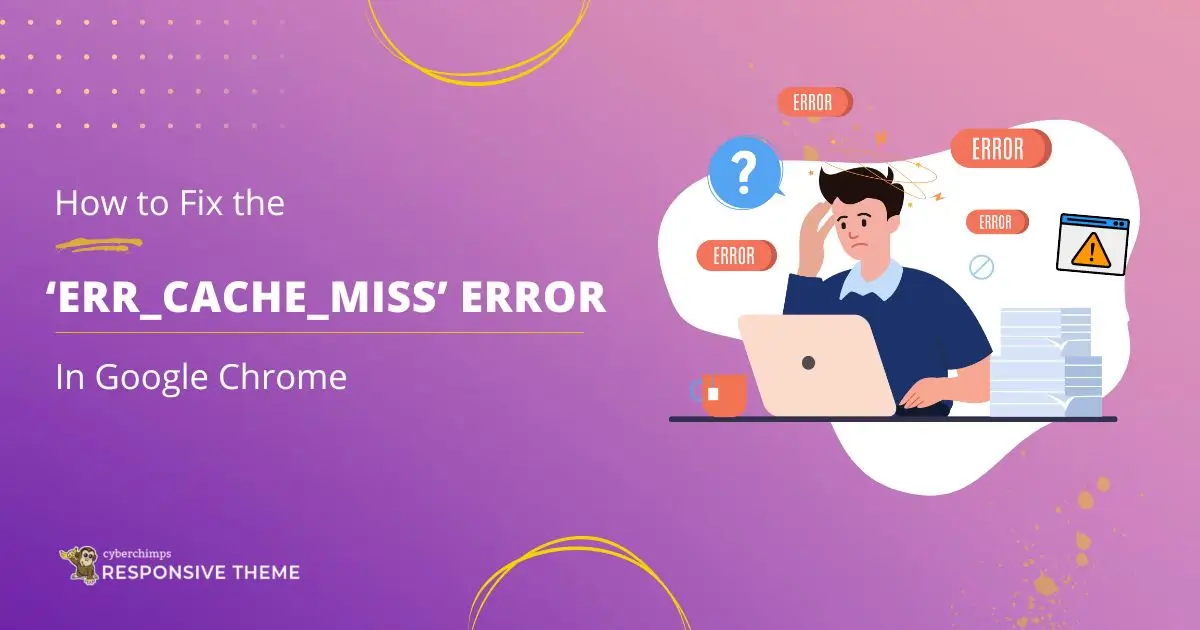 How to Fix the ERR_CACHE_MISS Error in Google Chrome